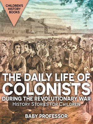 cover image of The Daily Life of Colonists during the Revolutionary War--History Stories for Children--Children's History Books